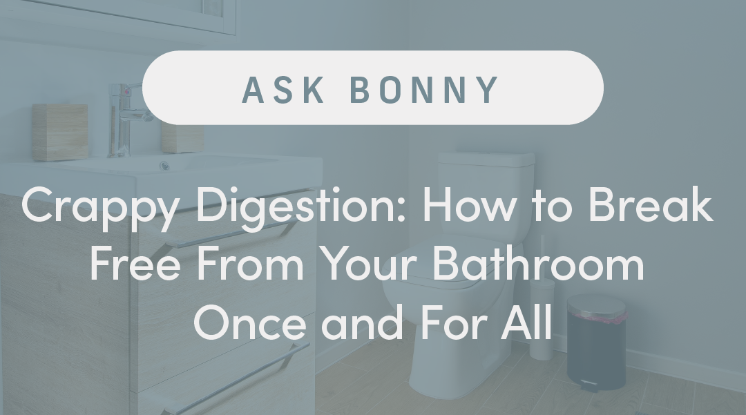 Crappy Digestion: How to Break Free From Your Bathroom Once and For All