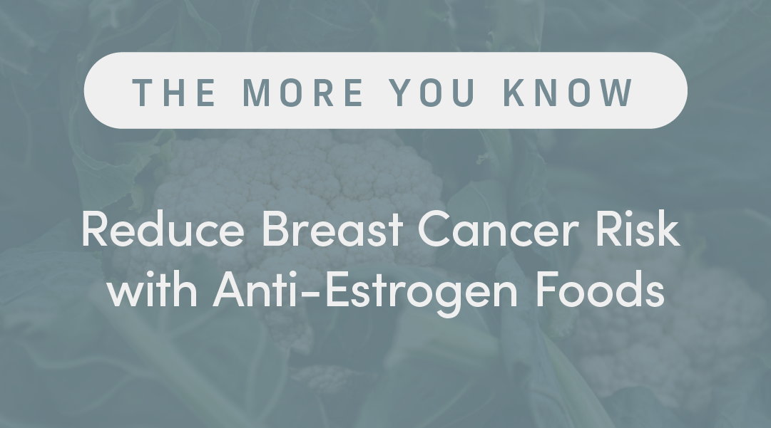 Reduce Breast Cancer Risk with Estrogen Blocking Foods